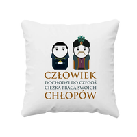 Człowiek dochodzi do czegoś ciężką pracą swoich chłopów - poduszka