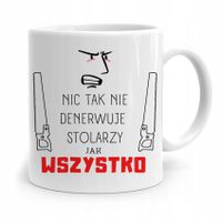 Kubek Prezent Dla Stolarza Wszystko Denerwuje Z Nadrukiem Ze Zdjęciem