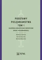 Podstawy Pielęgniarstwa. Tom 1. Założenia Koncepcyjno-Empiryczne Opieki