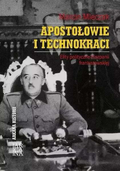 Apostołowie i technokraci. Elity polityczne Hiszpanii frankistowskiej zdjęcie 1