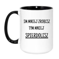 KUBEK "IM MNIEJ ZROBISZ TYM MNIEJ SPIERDOLISZ" Wzór - Duży Biało-Czarny 450 ml