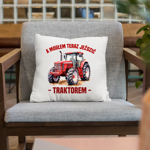 A mogłem teraz jeździć traktorem - poduszka na prezent na Arena.pl
