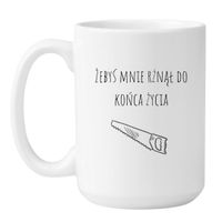 KUBEK "ŻEBYŚ MNIE RŻNĄŁ DO KOŃCA ŻYCIA" Wzór - Duży Biały 450 ml