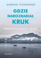 Gdzie narozrabiał kruk. Wyspiarski świat Sachalina i Kurylów