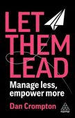 Let Them Lead: Manage Less, Empower More Dan Crompton