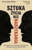 Sztuka życia bez narzekania. Piotr Kwiatek OFMCap.