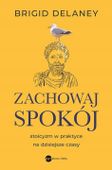 Zachowaj spokój. Stoicyzm w praktyce na dzisiejsze