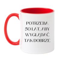 KUBEK "POTRZEBA 50 LAT, ABY WYGLĄDAĆ TAK DOBRZE"