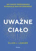 Uważne ciało. Jak nasze przekonania pomagają nam wyzdrowieć