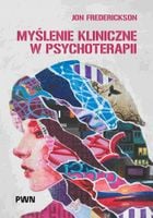 Myślenie kliniczne w psychoterapii. Czym jest, czemu służy oraz dlaczego i