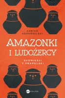 Amazonki i ludożercy. Opowieści z Prapolski