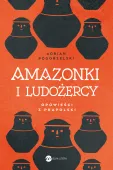 Amazonki i ludożercy. Opowieści z Prapolski