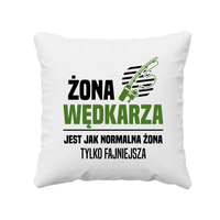Żona wędkarza jest jak normalna żona, tylko fajniejsza - poduszka