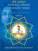 Mądrość Joganandy. Tom 6. Jak zdobyć odwagę, spokój i pewność siebie