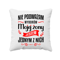 Nie podważam wyborów mojej żony - poduszka na prezent