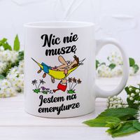 Kubek dla emeryta - Nic nie muszę - Jestem na emeryturze