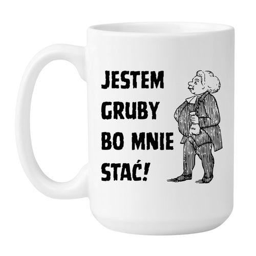 KUBEK „JESTEM GRUBY, BO MNIE STAĆ!” Wzór - Duży 450 ml na Arena.pl