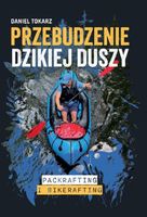 PRZEBUDZENIE DZIKIEJ DUSZY PACKRAFTING I BIKERAFTING DANIEL TOKARZ