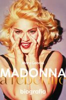 Madonna. A Rebel Life. Biografia Mary Gabriel