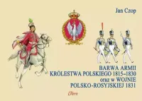 Barwa Armii Królestwa Polskiego 1815-1830 Oraz W Wojnie Polsko-Rosyjskiej
