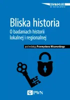 Bliska historia. O badaniach historii lokalnej i regionalnej