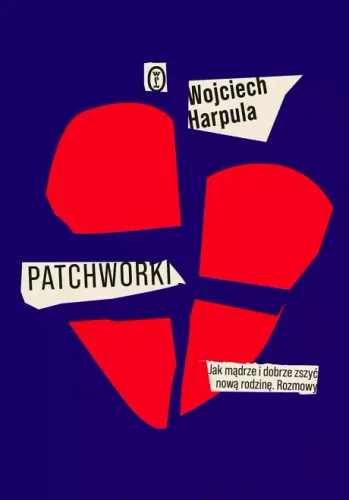 Patchworki. Jak Mądrze I Dobrze Zszyć Nową Rodzinę. Rozmowy na Arena.pl