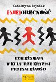(NIE)OBECNOŚĆ. UZALEŻNIENIA W KULTURZE KRYZYSU. . . KATARZYNA REJNIAK