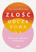 Złość odczarowana. Zrozum ją, zaakceptuj i wykorzystaj