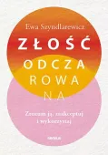 Złość odczarowana. Zrozum ją, zaakceptuj i wykorzystaj