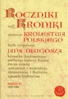 Roczniki czyli Kroniki sławnego Królestwa Polskiego. Księga 12. 1445-1461
