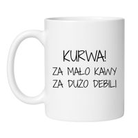 KUBEK "KURWA ZA MAŁO KAWY ZA DUŻO DEBILI"