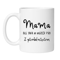 KUBEK "MAMA, ALE TAKA W WERSJI PRO - Z PIERDOLNIĘCIEM"