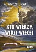 Kto wierzy, widzi więcej Robert Skrzypczak