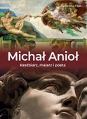 Michał Anioł. Rzeźbiarz, malarz i poeta Agnieszka Kijas