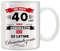 KUBEK Z NADRUKIEM ŚMIESZNY PREZENT NA 40 URODZINY ORYGINALNY UPOMINEK