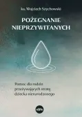 Pożegnanie Nieprzywitanych. Pomoc Dla Rodzin Przeżywających Stratę Dziecka