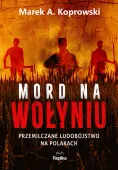 Mord Na Wołyniu. Przemilczane Ludobójstwo Na Polakach