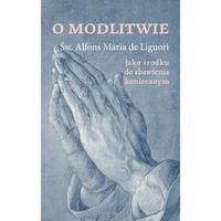O modlitwie jako środku do zbawienia koniecznym św. Alfons de Liguori