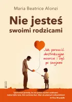 Nie Jesteś Swoimi Rodzicami. Jak Porzucić Destrukcyjne Wzorce I Żyć Po