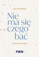 Nie ma się czego bać. Umieranie bez tabu Julie McFadden
