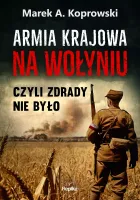 Armia Krajowa Na Wołyniu. Czyli Zdrady Nie Było