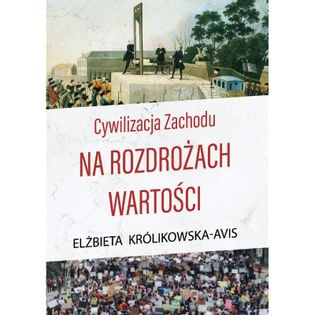 Cywilizacja Zachodu na rozdrożach wartości Elżbieta Królikowska-Avis