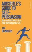 Aristotles Guide to Self-Persuasion: How Ancient Rhetoric Can Help You Cha…