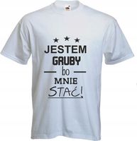 koszulka z nadrukiem JESTEM GRUBY BO MNIE STAĆ
