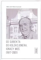 Od subiekta do kolekcjonera Ignacy Moś (1917-2001)