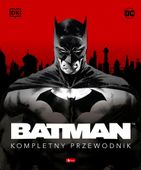 BATMAN. KOMPLETNY PRZEWODNIK PRACA ZBIOROWA