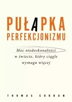 Pułapka Perfekcjonizmu. Moc Niedoskonałości W Świecie, Który Ciągle Wymaga na Arena.pl