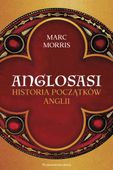 ANGLOSASI. HISTORIA POCZĄTKÓW ANGLII MARC MORRIS