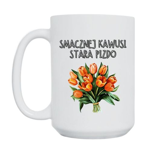 KUBEK "SMACZNEJ KAWUSI STARA PIZDO" Wzór - Duży 450 ml na Arena.pl
