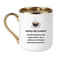 KUBEK "NAPIJ SIĘ KAWY! NADAL BĘDZIESZ SIĘ OPIERDALAĆ, ALE Z WIĘKSZĄ ENERGIĄ I ZAANGAŻOWANIEM" Wzór - Elegant Biało-Złoty 330 ml